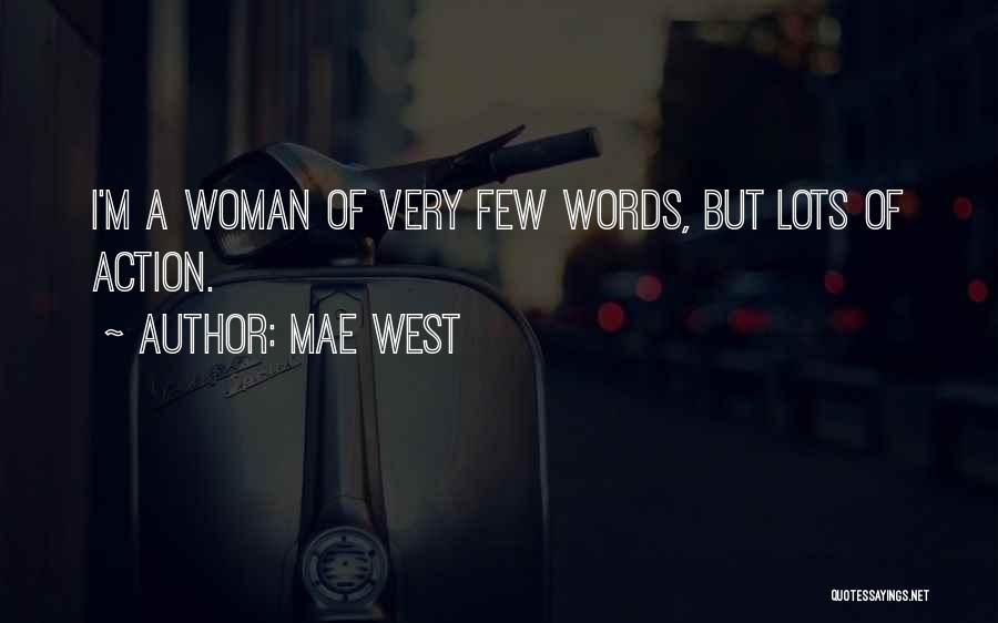 Mae West Quotes: I'm A Woman Of Very Few Words, But Lots Of Action.