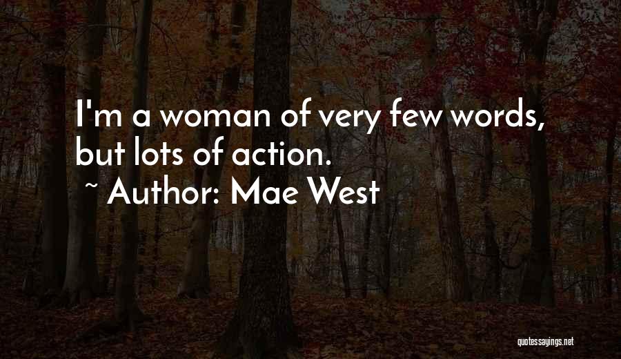 Mae West Quotes: I'm A Woman Of Very Few Words, But Lots Of Action.