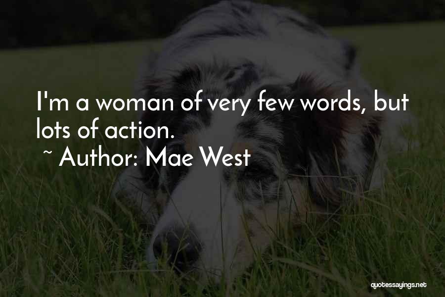 Mae West Quotes: I'm A Woman Of Very Few Words, But Lots Of Action.