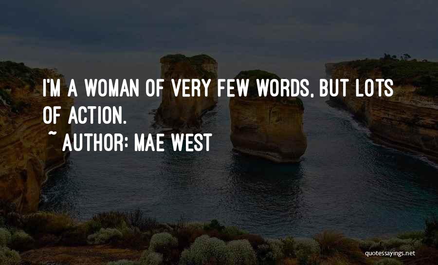Mae West Quotes: I'm A Woman Of Very Few Words, But Lots Of Action.