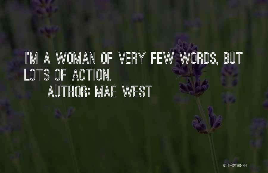 Mae West Quotes: I'm A Woman Of Very Few Words, But Lots Of Action.