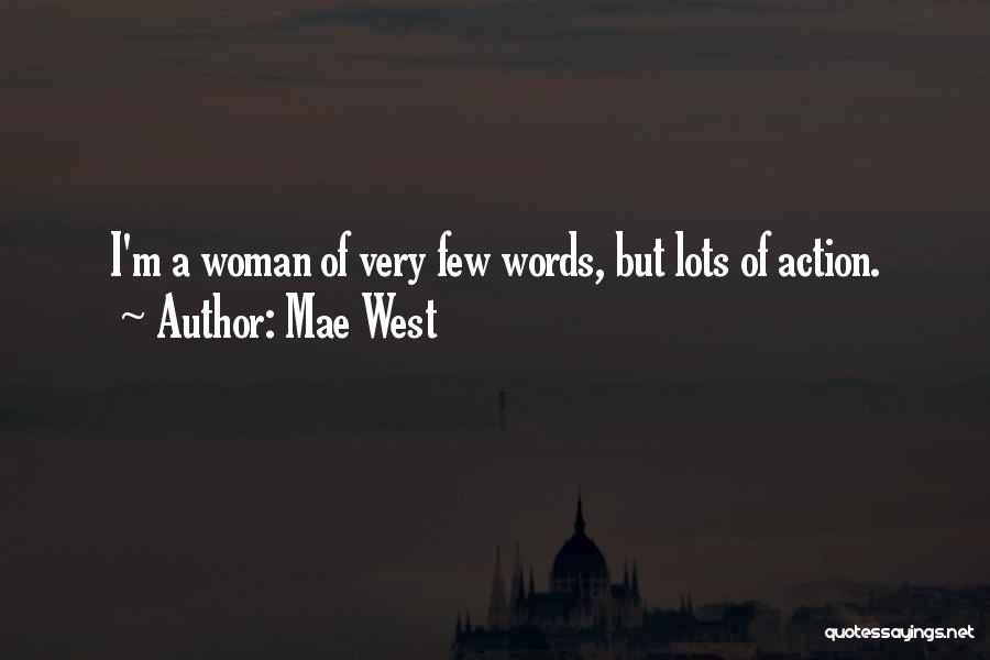 Mae West Quotes: I'm A Woman Of Very Few Words, But Lots Of Action.