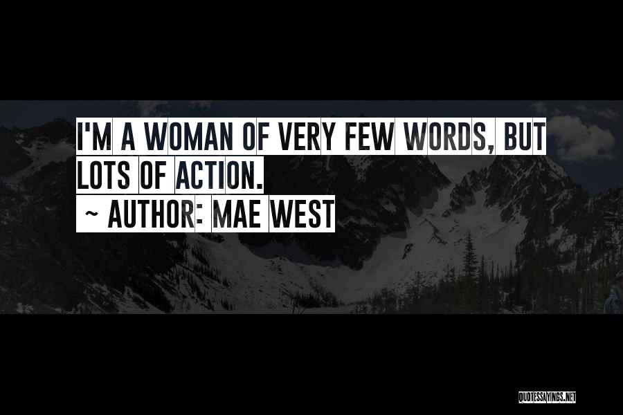 Mae West Quotes: I'm A Woman Of Very Few Words, But Lots Of Action.