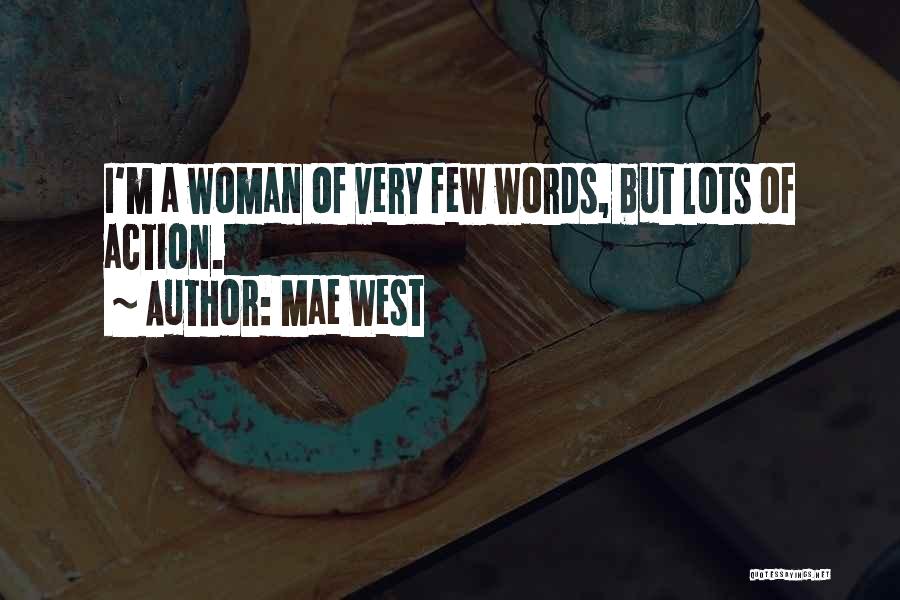 Mae West Quotes: I'm A Woman Of Very Few Words, But Lots Of Action.