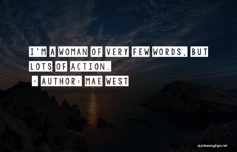 Mae West Quotes: I'm A Woman Of Very Few Words, But Lots Of Action.