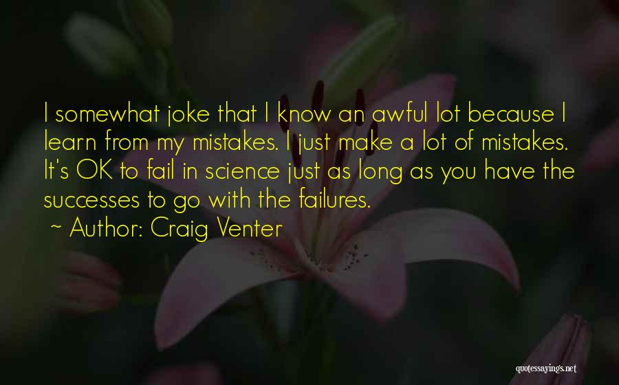 Craig Venter Quotes: I Somewhat Joke That I Know An Awful Lot Because I Learn From My Mistakes. I Just Make A Lot