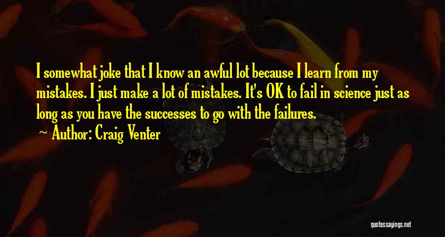 Craig Venter Quotes: I Somewhat Joke That I Know An Awful Lot Because I Learn From My Mistakes. I Just Make A Lot