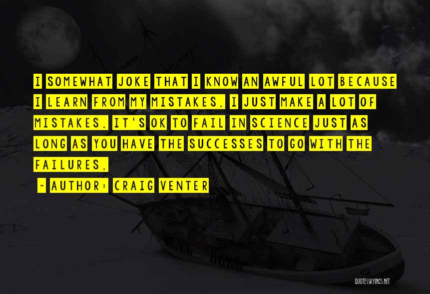 Craig Venter Quotes: I Somewhat Joke That I Know An Awful Lot Because I Learn From My Mistakes. I Just Make A Lot