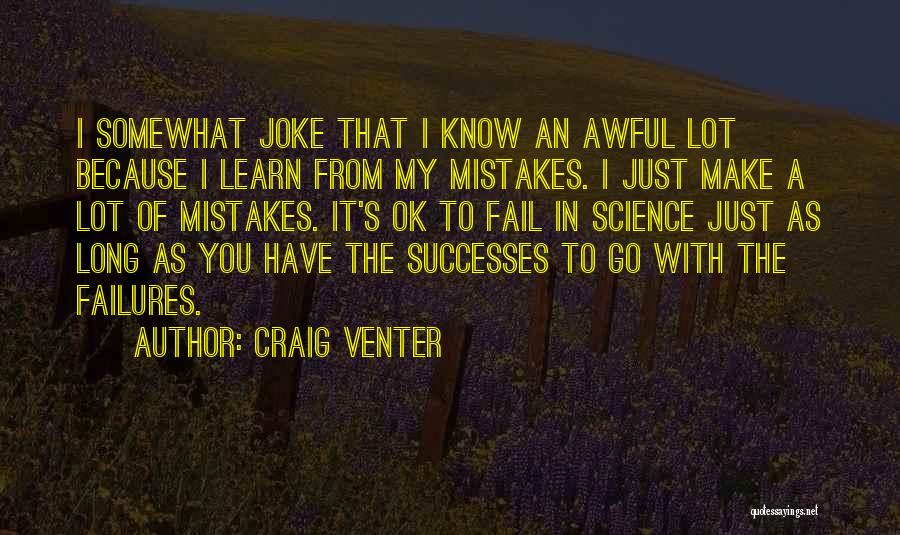 Craig Venter Quotes: I Somewhat Joke That I Know An Awful Lot Because I Learn From My Mistakes. I Just Make A Lot