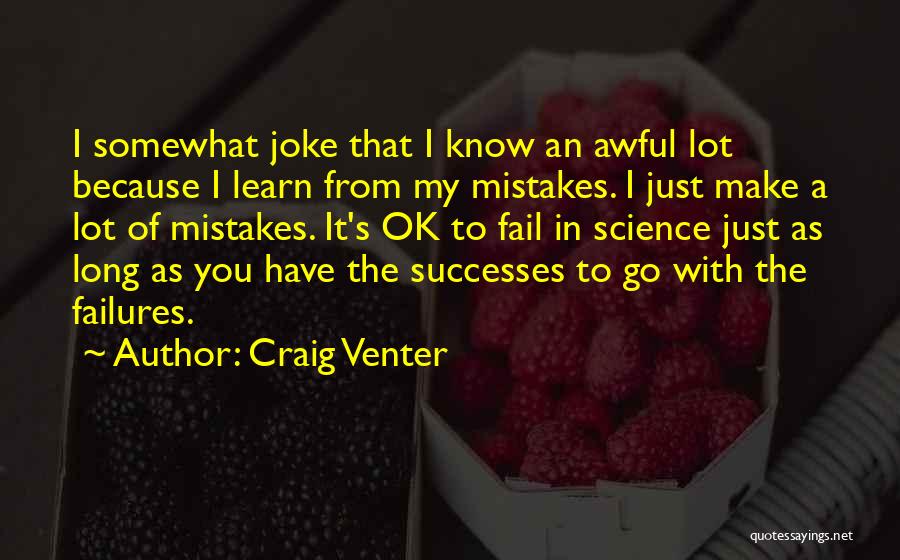 Craig Venter Quotes: I Somewhat Joke That I Know An Awful Lot Because I Learn From My Mistakes. I Just Make A Lot