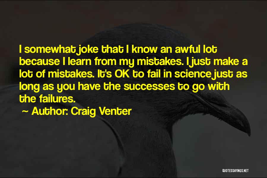 Craig Venter Quotes: I Somewhat Joke That I Know An Awful Lot Because I Learn From My Mistakes. I Just Make A Lot