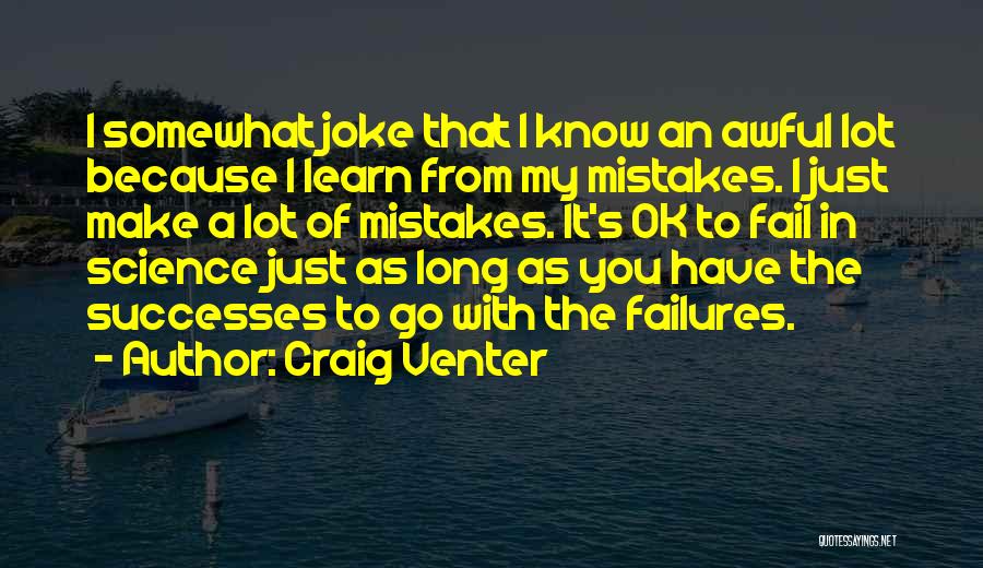 Craig Venter Quotes: I Somewhat Joke That I Know An Awful Lot Because I Learn From My Mistakes. I Just Make A Lot