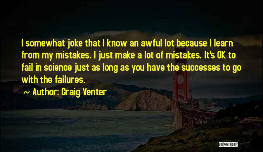 Craig Venter Quotes: I Somewhat Joke That I Know An Awful Lot Because I Learn From My Mistakes. I Just Make A Lot