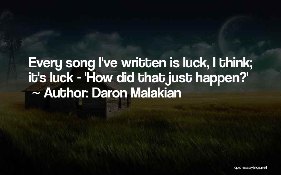 Daron Malakian Quotes: Every Song I've Written Is Luck, I Think; It's Luck - 'how Did That Just Happen?'