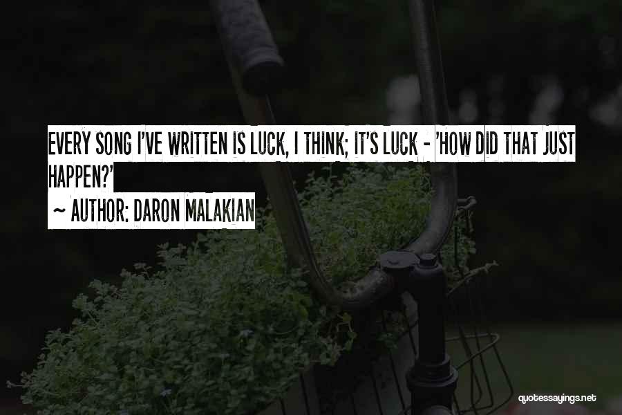 Daron Malakian Quotes: Every Song I've Written Is Luck, I Think; It's Luck - 'how Did That Just Happen?'