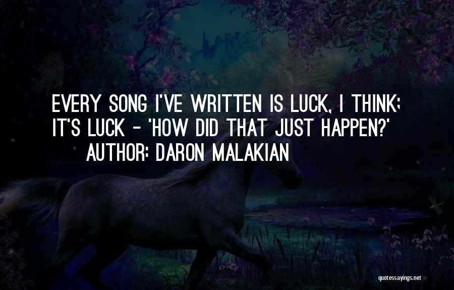 Daron Malakian Quotes: Every Song I've Written Is Luck, I Think; It's Luck - 'how Did That Just Happen?'