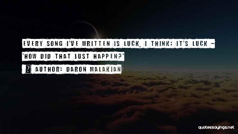 Daron Malakian Quotes: Every Song I've Written Is Luck, I Think; It's Luck - 'how Did That Just Happen?'