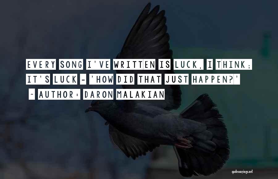 Daron Malakian Quotes: Every Song I've Written Is Luck, I Think; It's Luck - 'how Did That Just Happen?'