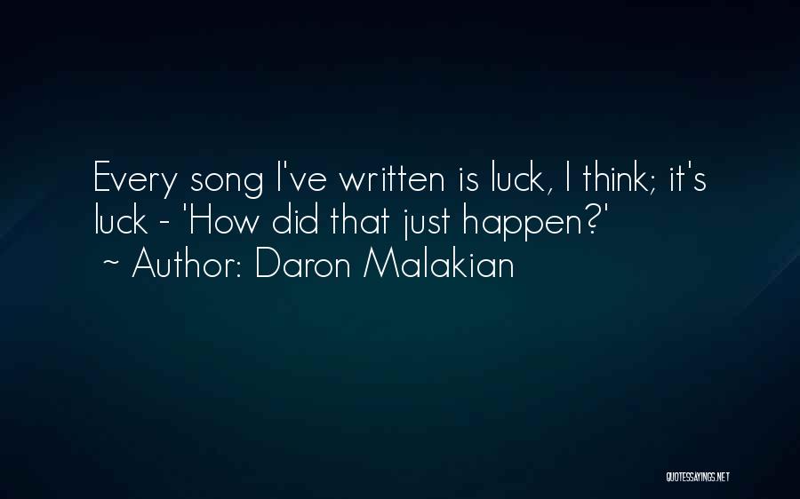 Daron Malakian Quotes: Every Song I've Written Is Luck, I Think; It's Luck - 'how Did That Just Happen?'