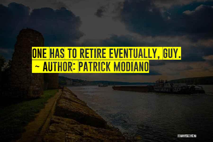 Patrick Modiano Quotes: One Has To Retire Eventually, Guy.