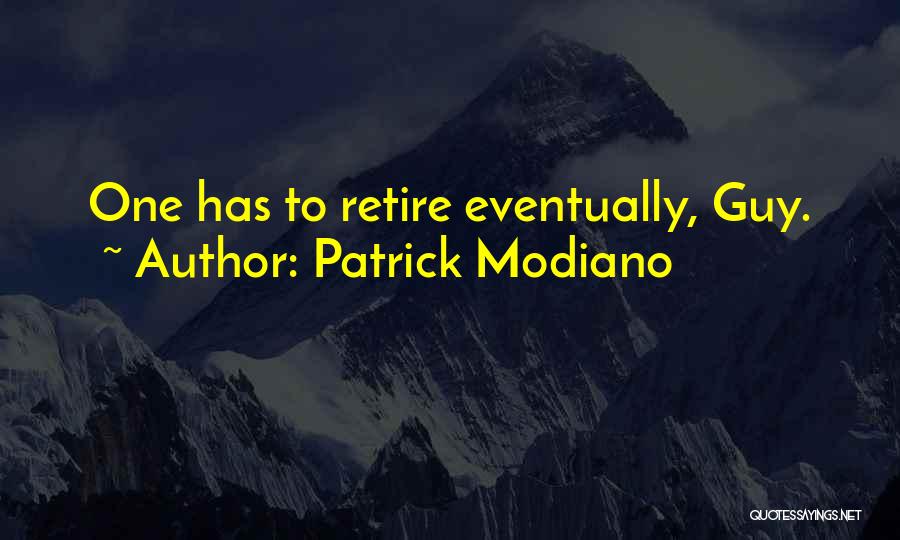 Patrick Modiano Quotes: One Has To Retire Eventually, Guy.