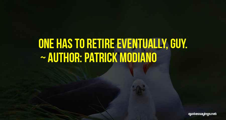 Patrick Modiano Quotes: One Has To Retire Eventually, Guy.