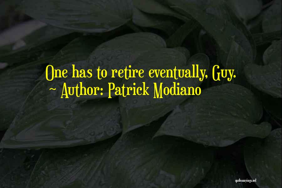 Patrick Modiano Quotes: One Has To Retire Eventually, Guy.