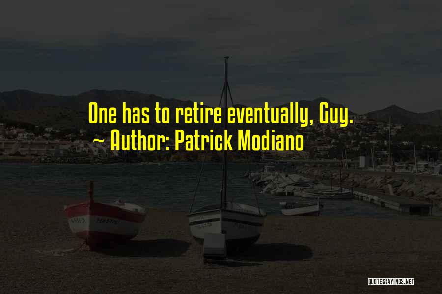 Patrick Modiano Quotes: One Has To Retire Eventually, Guy.