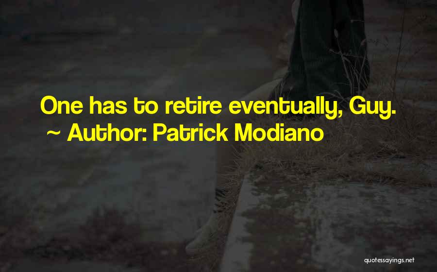 Patrick Modiano Quotes: One Has To Retire Eventually, Guy.