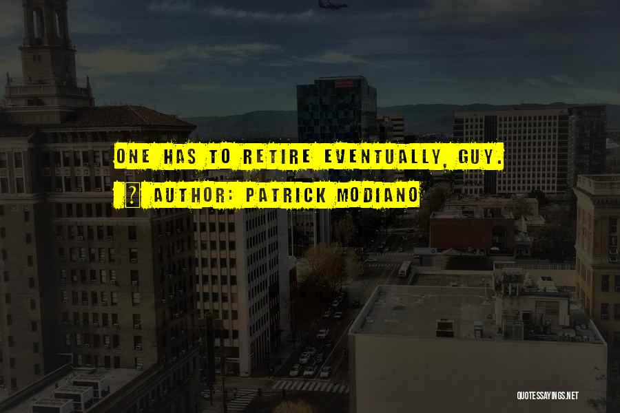 Patrick Modiano Quotes: One Has To Retire Eventually, Guy.