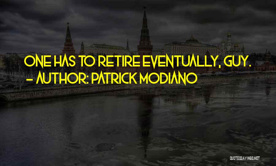 Patrick Modiano Quotes: One Has To Retire Eventually, Guy.