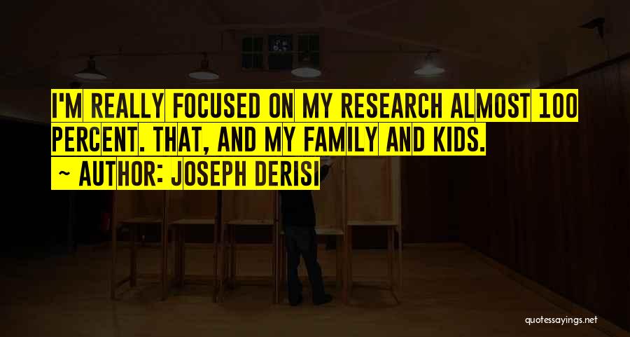 Joseph DeRisi Quotes: I'm Really Focused On My Research Almost 100 Percent. That, And My Family And Kids.