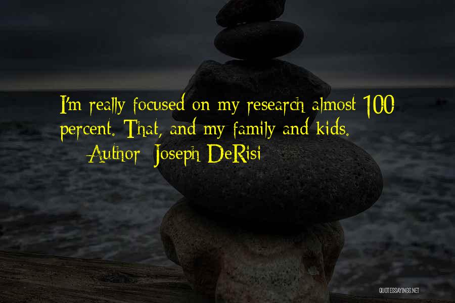 Joseph DeRisi Quotes: I'm Really Focused On My Research Almost 100 Percent. That, And My Family And Kids.