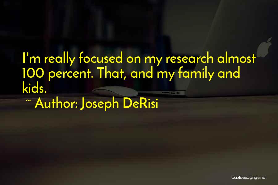 Joseph DeRisi Quotes: I'm Really Focused On My Research Almost 100 Percent. That, And My Family And Kids.