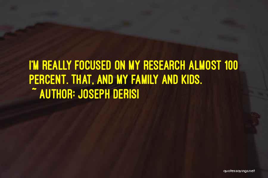Joseph DeRisi Quotes: I'm Really Focused On My Research Almost 100 Percent. That, And My Family And Kids.