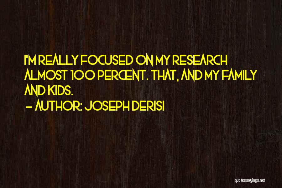 Joseph DeRisi Quotes: I'm Really Focused On My Research Almost 100 Percent. That, And My Family And Kids.