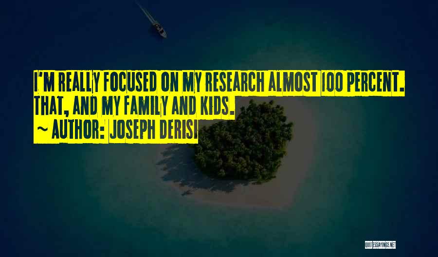 Joseph DeRisi Quotes: I'm Really Focused On My Research Almost 100 Percent. That, And My Family And Kids.
