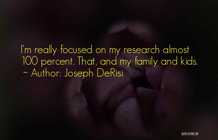 Joseph DeRisi Quotes: I'm Really Focused On My Research Almost 100 Percent. That, And My Family And Kids.