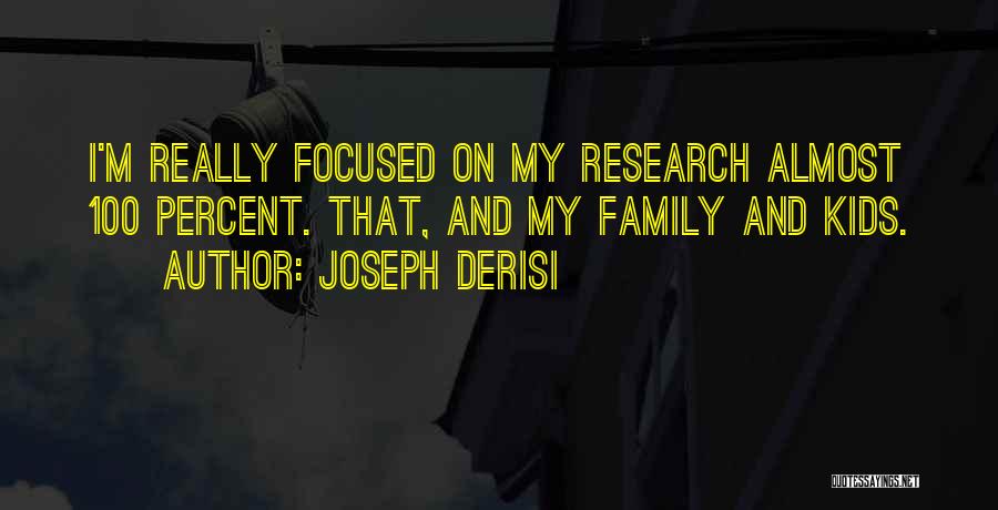 Joseph DeRisi Quotes: I'm Really Focused On My Research Almost 100 Percent. That, And My Family And Kids.