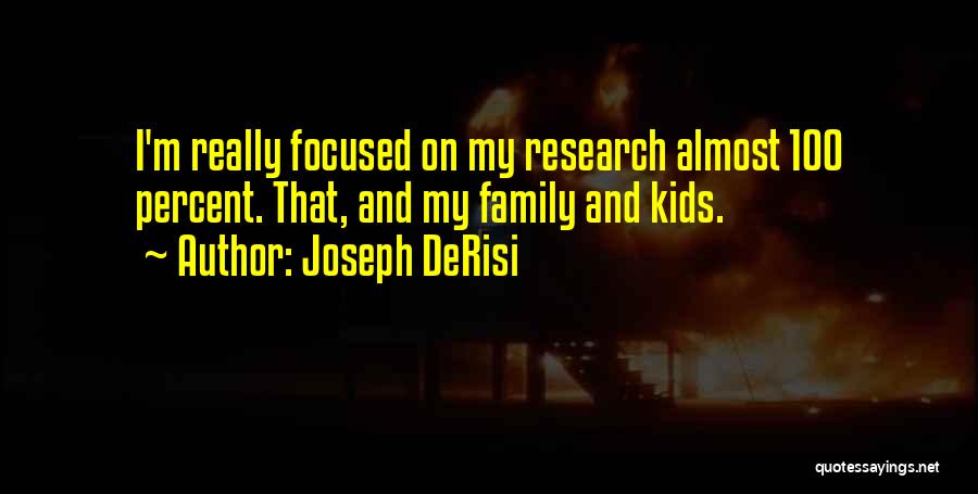 Joseph DeRisi Quotes: I'm Really Focused On My Research Almost 100 Percent. That, And My Family And Kids.