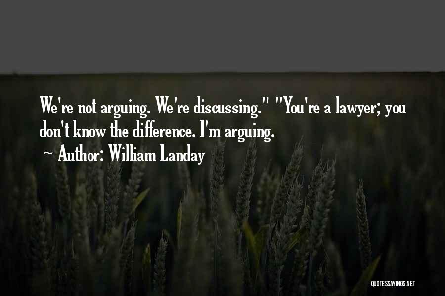 William Landay Quotes: We're Not Arguing. We're Discussing. You're A Lawyer; You Don't Know The Difference. I'm Arguing.
