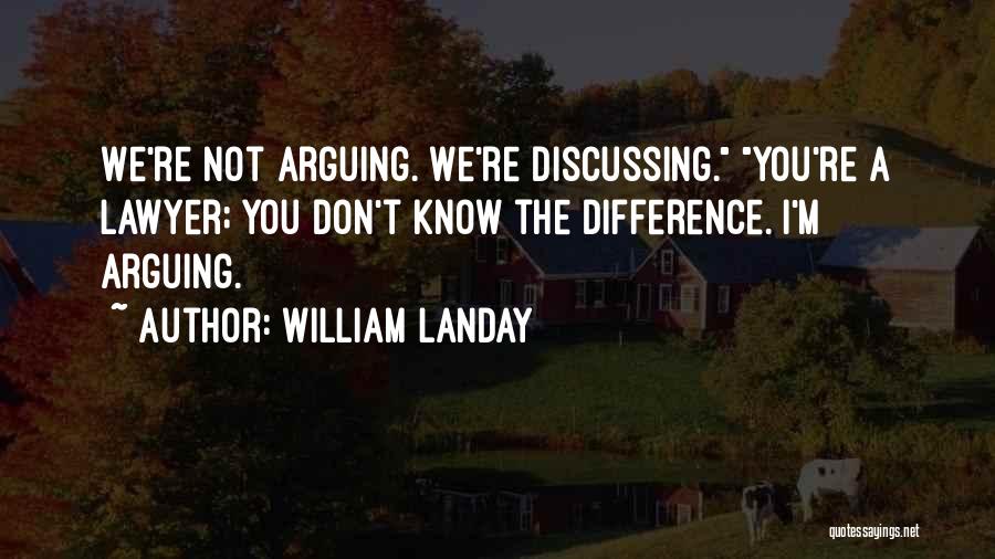 William Landay Quotes: We're Not Arguing. We're Discussing. You're A Lawyer; You Don't Know The Difference. I'm Arguing.