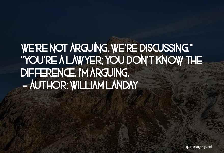 William Landay Quotes: We're Not Arguing. We're Discussing. You're A Lawyer; You Don't Know The Difference. I'm Arguing.