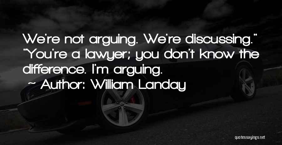 William Landay Quotes: We're Not Arguing. We're Discussing. You're A Lawyer; You Don't Know The Difference. I'm Arguing.