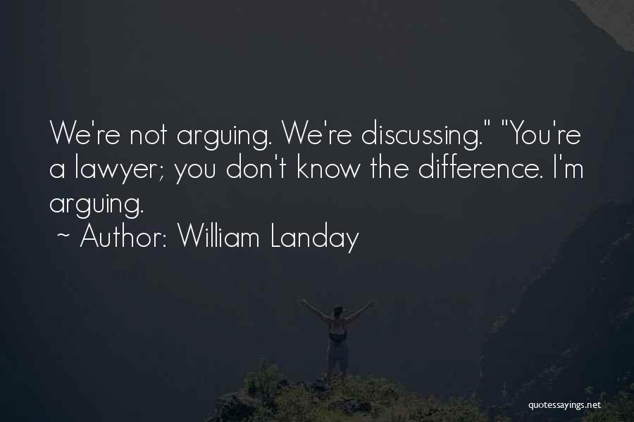 William Landay Quotes: We're Not Arguing. We're Discussing. You're A Lawyer; You Don't Know The Difference. I'm Arguing.