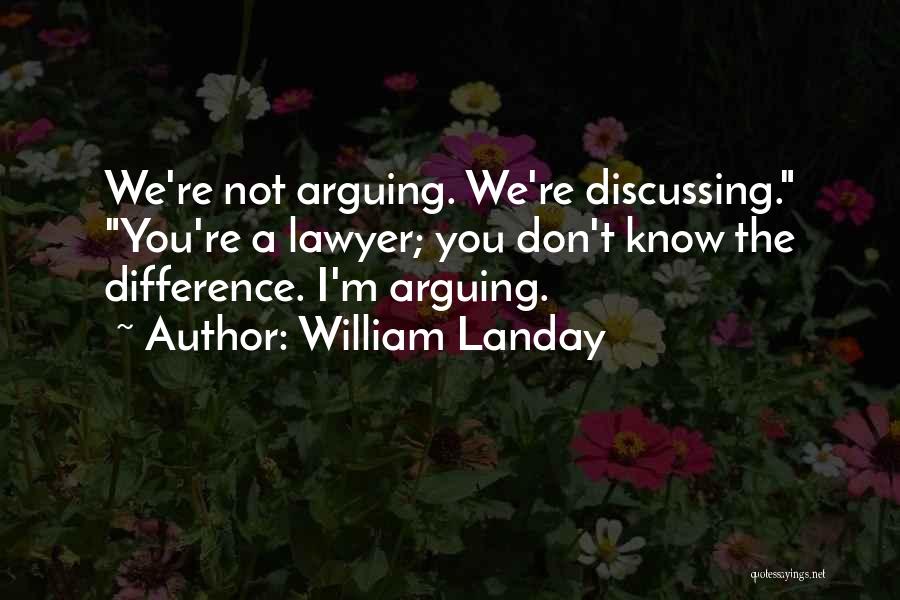 William Landay Quotes: We're Not Arguing. We're Discussing. You're A Lawyer; You Don't Know The Difference. I'm Arguing.