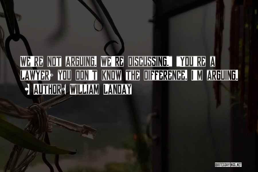 William Landay Quotes: We're Not Arguing. We're Discussing. You're A Lawyer; You Don't Know The Difference. I'm Arguing.