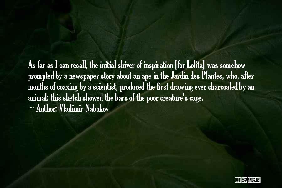 Vladimir Nabokov Quotes: As Far As I Can Recall, The Initial Shiver Of Inspiration [for Lolita] Was Somehow Prompted By A Newspaper Story