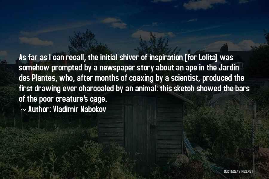 Vladimir Nabokov Quotes: As Far As I Can Recall, The Initial Shiver Of Inspiration [for Lolita] Was Somehow Prompted By A Newspaper Story