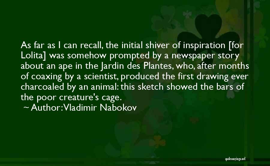 Vladimir Nabokov Quotes: As Far As I Can Recall, The Initial Shiver Of Inspiration [for Lolita] Was Somehow Prompted By A Newspaper Story